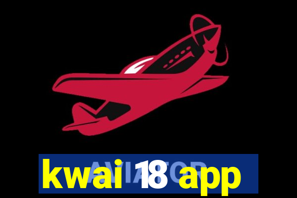 kwai 18 app